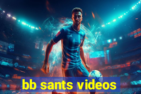 bb sants videos